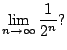 $\displaystyle \lim_{n\to\infty} \frac{1}{2^n}?$