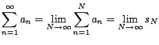 $\displaystyle \sum_{n=1}^{\infty} a_n = \lim_{N\to\infty} \sum_{n=1}^N a_n = \lim_{N\to\infty} s_N
$