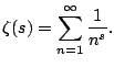 $\displaystyle \zeta(s) = \sum_{n=1}^{\infty} \frac{1}{n^s}.
$