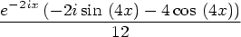 \frac{e^{ - 2ix}\left( - 2i\sin{}\left(4x\right) - 4\cos{}\left(4x\right)\right)}{12}