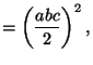 $\displaystyle = \left(\frac{abc}{2}\right)^2,$