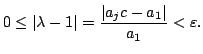 $\displaystyle 0 \le \vert\lambda-1\vert = \frac{\vert a_jc-a_1\vert}{a_1} <\varepsilon.
$