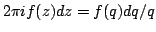 $ 2 \pi i f(z) dz = f(q)dq/q$