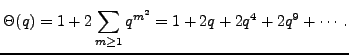 $\displaystyle \Theta(q) = 1 + 2\sum_{m\geq 1} q^{m^2} =
1 + 2q + 2q^{4} + 2q^{9} + \cdots.$