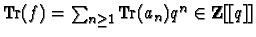 $\mbox{\rm Tr}(f) = \sum_{n\geq 1} \mbox{\rm Tr}(a_n) q^n \in \mathbf{Z}[[q]]$