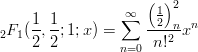 $$\ _2F_1(\frac{1}{2},\frac{1}{2};1;x) = \sum_{n=0}^{\infty} \frac{\left(\frac{1}{2}\right)_n^2}{n!^2}x^n$$